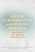 Death, Resurrection, and Human Destiny: Christian and Muslim Perspectives
