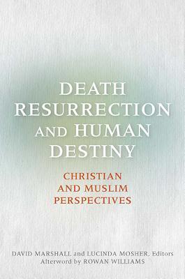 Death, Resurrection, and Human Destiny: Christian and Muslim Perspectives