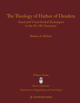 The Theology of Hathor of Dendera: Aural and Visual Scribal Techniques in the Per-Wer Sanctuary (Wilbour Studies in Egyptology and Assyriology)
