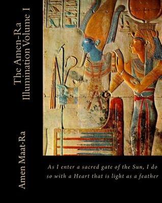 The Amen Ra Illumination Volume One: An Ancestral Text that attempts to define the Spirit Realm and Magic though the use of the spiritual system of ... Astrophysics, and teachings of the Kabalah