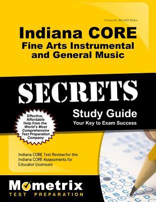 Indiana CORE Fine Arts - Instrumental and General Music Secrets Study Guide: Indiana CORE Test Review for the Indiana CORE Assessments for Educator Licensure