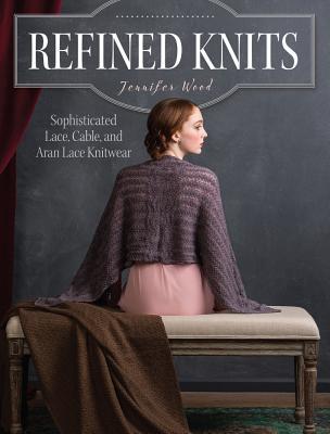 Refined Knits: Sophisticated Lace, Cable, and Aran Lace Knitwear (Paperback)