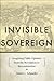 Invisible Sovereign: Imagining Public Opinion from the Revolution to Reconstruction (New Studies in American Intellectual and Cultural History)