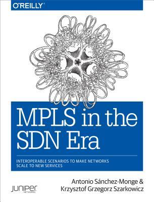 MPLS in the SDN Era: Interoperable Scenarios to Make Networks Scale to New Services (Paperback)