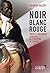 Noir Blanc Rouge - Trente-cinq noirs oubliés de l'histoire de France