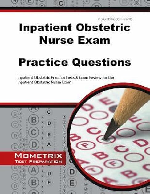 Inpatient Obstetric Nurse Exam Practice Questions: Practice Tests and Review for the Inpatient Obstetric Nurse Exam
