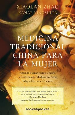 Medicina tradicional china para la mujer: Aprende a sanar cuerpo y mente a través de una sabiduría ancestral adaptada a nuestro tiempo