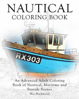 Nautical Coloring Book: An Advanced Adult Coloring Book of Nautical, Maritime and Seaside Scenes (Advanced Realistic Coloring Books)