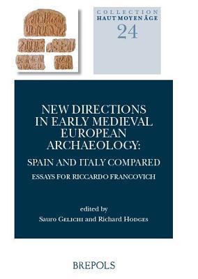 New Directions in Early Medieval European Archaeology: Spain and Italy compared: Essays for Riccardo Francovich (Haut Moyen Age) (Collection Haut Moyen Age, 24)