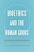 Bioethics and the Human Goods: An Introduction to Natural Law Bioethics