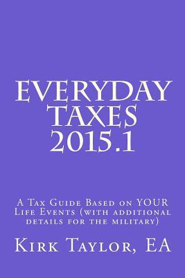 Everyday Taxes 2015.1: A Tax Guide based on Your Life Events (with Military Details Added)