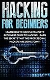 Hacking for Beginners: Learn How to Hack! A Complete Beginners Guide to Hacking! Learn the Secrets that the Professional Hackers are using Today! ... like a pro, Hacking Secrets, Hacking books)