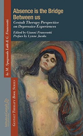 Absence Is the Bridge Between Us: Gestalt Therapy Perspective on Depressive Experiences (Gestalt Therapy Book Series 4)