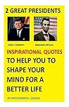 2 Great Presidents, Abraham Lincoln, John F. Kennedy Inspirational Quotes To Help You To Shape Your Mind For A Better Life