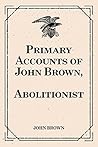 Primary Accounts of John Brown, Abolitionist