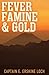 Fever, Famine and Gold: The Dramatic Story of the Adventures and Discoveries of the Andes-Amazon Expedition in the Uncharted Fastnesses of a Lost World in the Llanganatis Mountains