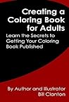 Creating a Coloring Book for Adults: Learn the Secrets to Getting Your Coloring Book Published Creating a Coloring Book for Adults: Learn the Secrets to Getting Your Coloring Book Published