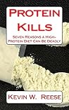 Protein Kills: Seven Reasons Why a High-Protein Diet Can Be Deadly Protein Kills: Seven Reasons Why a High-Protein Diet Can Be Deadly