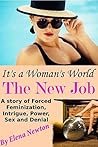 It's A Woman's World - The New Job: A Story of Forced Feminization, Intrigue, Power, Sex and Denial