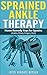 SPRAINED ANKLE THERAPY: Home Remedy Keys for Sprains