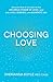 Choosing Love: Discover How to Connect to the Universal Power of Love--and Live a Full, Fearless, and Authentic Life!