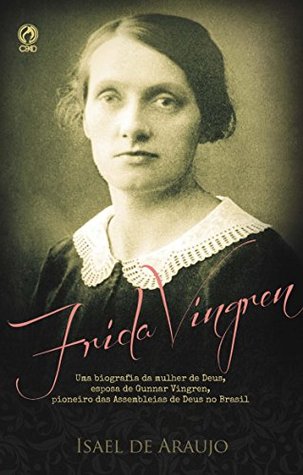 Frida Vingren: Uma bibliografia da mulher de Deus, esposa de Gunnar Vingren, pioneiro das Assembleias de Deus no Brasil (Portuguese Edition)