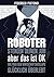 Roboter stehlen deinen Job, aber das ist OK:: Wie man den Wirtschaftskollaps glücklich überlebt (German Edition)