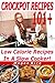 Crockpot Recipes 100+ Low Calorie Recipes in a Slow Cooker - (Low Carb, Low Sugar, Low Sodium Recipes, Healthy Crockpot Recipes
