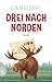Drei nach Norden: Roman