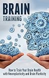 Brain Training: How to Train Your Brain Health with Neuroplasticity and Brain Plasticity