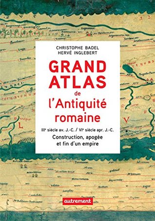 Grand Atlas de l'Antiquité romaine : Construction, apogée et fin d'un empire (IIIe siècle av. J.-C. / VIe siècle apr. J.-C.): Atlas Autrement (ATLAS MEMOIRES)