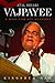 Atal Bihari Vajpayee: A Man...