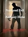 Nurtured Evil by Anthony Hulse
