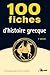 100 fiches d'histoire grecque