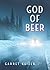 God of Beer by Garret Keizer