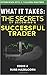 What It Takes: The Secrets of Becoming a Successful Trader