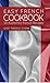 Easy French Cookbook: 50 Authentic French Recipes (French Recipes, French Cookbook, French Food, French Cooking, French Cuisine Book 1)