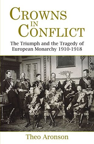 Crowns in Conflict: The Triumph and the Tragedy of European Monarchy 1910-1918 (Kindle Edition)