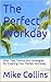 The Perfect Workday: 350+ Tips, Tactics, and Strategies for Creating Your Perfect Workday