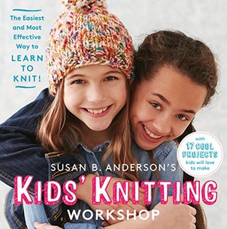 Susan B. Anderson's Kids' Knitting Workshop: The Easiest and Most Effective Way to Learn to Knit! (Kindle Edition)