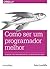 Como ser um programador melhor by Pete Goodliffe