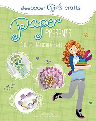 Paper Presents You Can Make and Share (Sleepover Girls Crafts)