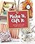 Make It, Gift It: Handmade Gifts for Every Occasion (Craft It Yourself)