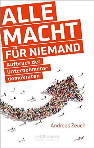 Alle Macht für niemand: Aufbruch der Unternehmensdemokraten (German Edition)