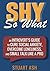 SHY So What: An Introvert’s Guide To Cure Social Anxiety, Overcome Loneliness, And Small Talk Like A Pro (Social Anxiety, Loneliness, Fear of Rejection, Stop Being Shy Book 1)