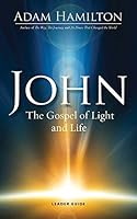 John The Gospel Of Light And Life By Adam Hamilton