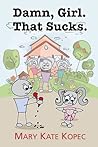 Damn, Girl. That Sucks. by Mary Kate Kopec