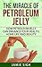 The Miracle of Petroleum Jelly: How Petroleum Jelly Can Enhance Your Health, Home Life, and Beauty (DIY Skincare, Beauty and Household Tips)