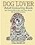 Dog Lover: Adult Colouring Book: Best Colouring Gifts for Mum, Dad, Friend, Women, Men and Adults Everywhere: Beautiful Dogs Stress Relieving Patterns