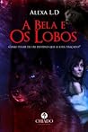 A Bela e os Lobos by Alexa L. D.